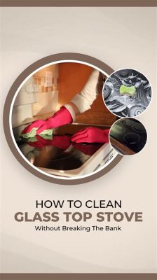 How to Clean Glass Top Stove: A Comprehensive Guide to Sparkling Surfaces and the Mysteries of Kitchen Alchemy