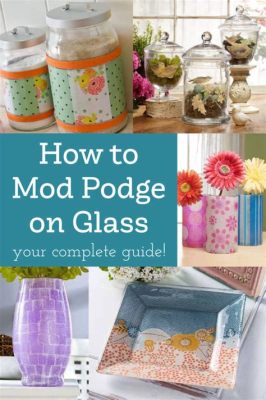 How to Use Mod Podge on Glass with Pictures: A Comprehensive Guide